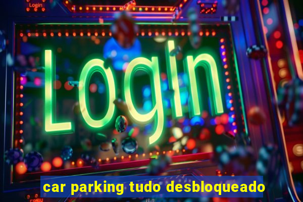 car parking tudo desbloqueado